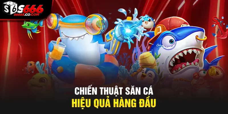 Chiến thuật săn cá hiệu quả hàng đầu