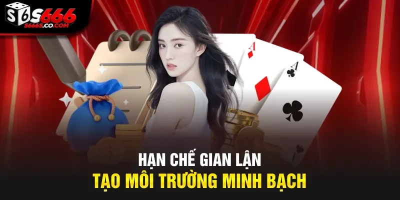 Hạn chế gian lận, tạo môi trường minh bạch