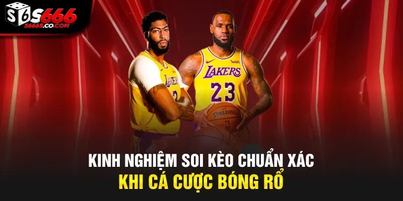 Kinh nghiệm soi kèo chuẩn xác khi cá cược bóng rổ